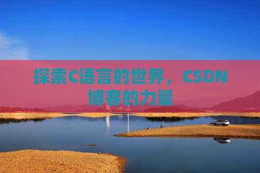 探索C语言的世界，CSDN博客的力量